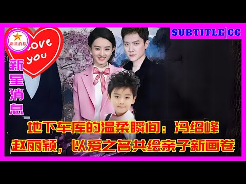 地下车库的温柔瞬间：冯绍峰赵丽颖，以爱之名共绘亲子新画卷